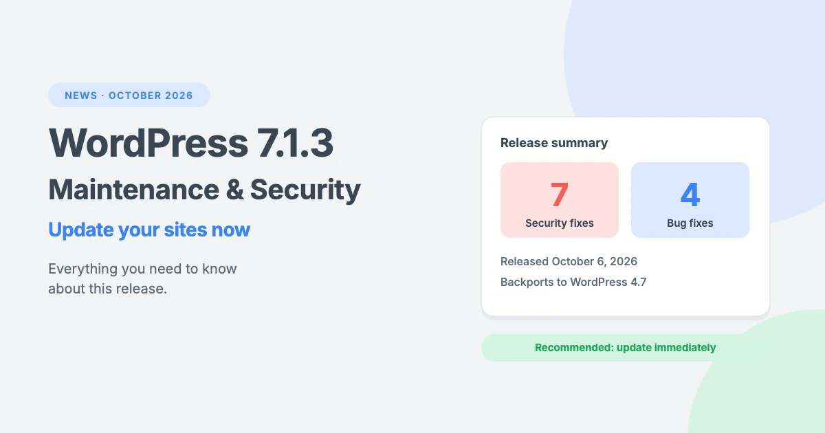 WordPress 7.1.3 maintenance and security release: 7 security fixes and 4 bug fixes, released October 6, 2026, update recommended immediately